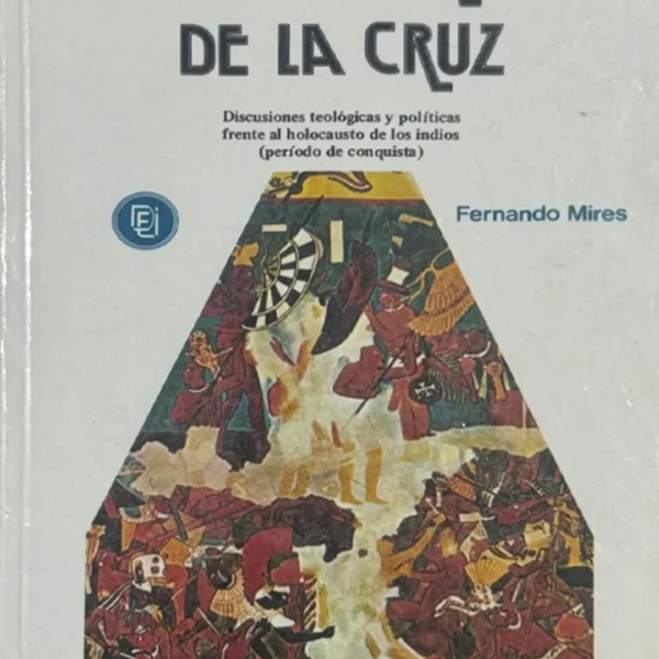 EL HOMBRE DE LA CRUZ. DISCUSIONES TEOLÓGICAS Y POLÍTICAS FRENTE AL HOLOCAUSTO DE LOS INDIOS (PERÍODO DE CONQUISTA)