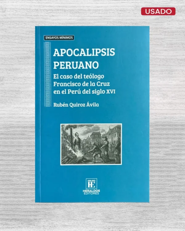 APOCALIPSIS PERUANO. EL CASO DEL TEÓLOGO FRANCISCO DE LA CRUZ EN EL PERÚ DEL SIGLO XVI