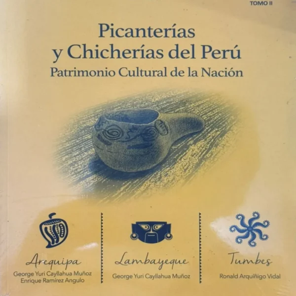 PICANTERÍAS Y CHICHERÍAS DEL PERÚ. PATRIMONIA CULTURAL DE LA NACIÓN. TOMO II