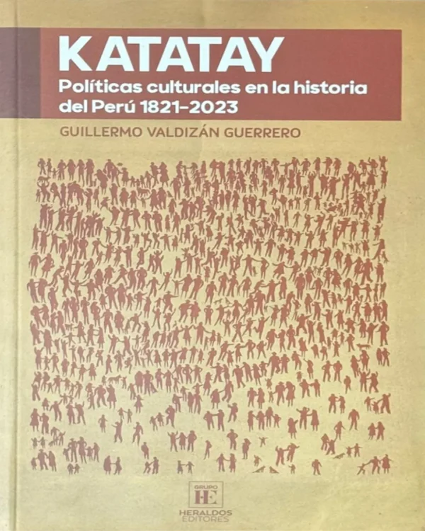 KATATAY. POLÍTICAS CULTURALES EN LA HISTORIA DEL PERÚ 1821 – 2023
