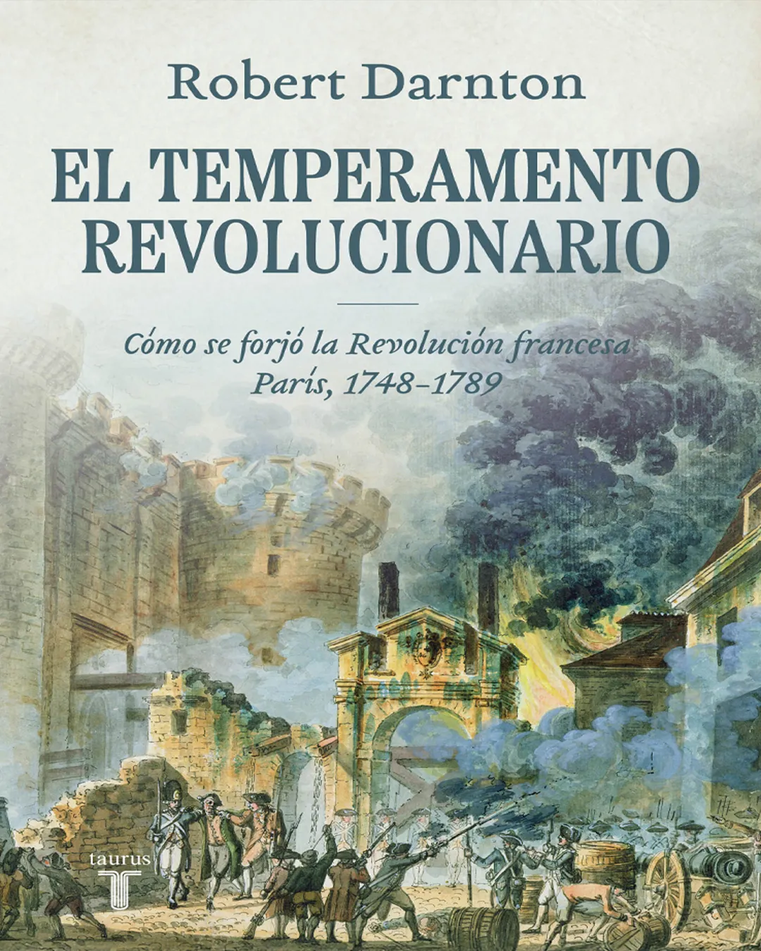 EL TEMPERAMENTO REVOLUCIONARIO: CÓMO SE FORJÓ LA REVOLUCIÓN FRANCESA. PARÍS, 1748-1789