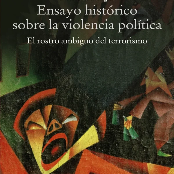 ENSAYO HISTÓRICO SOBRE LA VIOLENCIA POLÍTICA. EL ROSTRO AMBIGUO DEL TERRORISMO