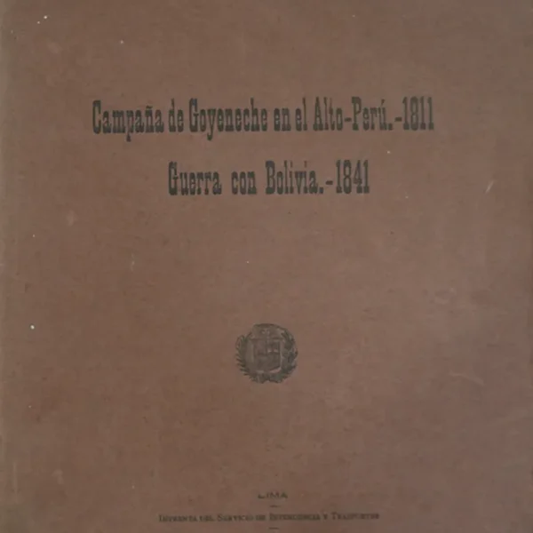 CAMPAÑA DE GOYENECHE EN EL ALTO-PERÚ. -1811 GUERRA CON BOLIVIA. – 1841