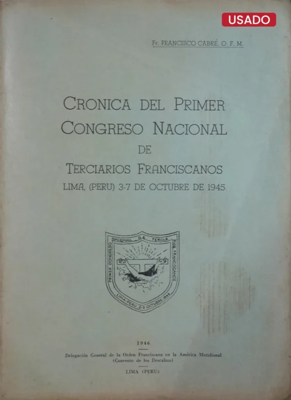 CRÓNICA DEL PRIMER CONGRESO NACIONAL DE TERCIARIOS FRANCISCANOS. LIMA, (PERÚ) 3-7 DE OCTUBRE DE 1945