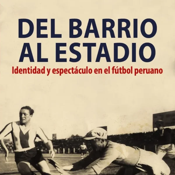 DEL BARRIO AL ESTADIO: IDENTIDAD, Y ESPECTÁCULO EN EL FÚTBOL PERUANO