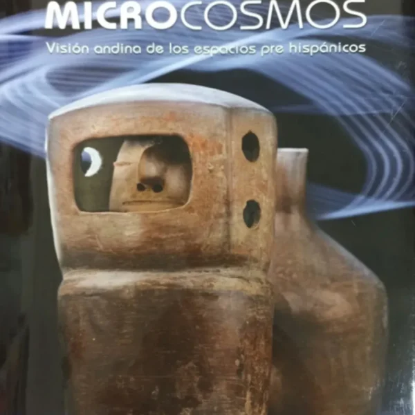 MICROCOSMOS. VISIÓN ANDINA DE LOS ESPACIOS PRE HISPÁNICAS