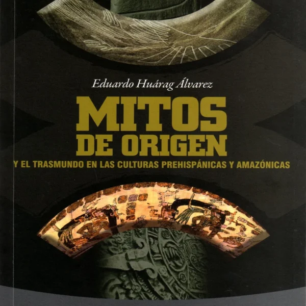 MITOS Y ORIGEN: EL TRASMUNDO EN LAS CULTURAS PREHISPÁNICAS Y AMAZÓNICAS