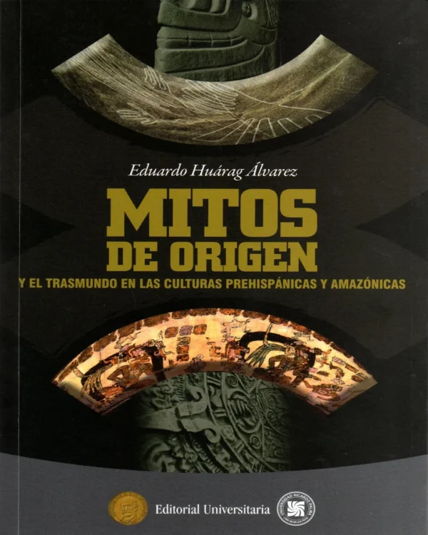 MITOS Y ORIGEN: EL TRASMUNDO EN LAS CULTURAS PREHISPÁNICAS Y AMAZÓNICAS