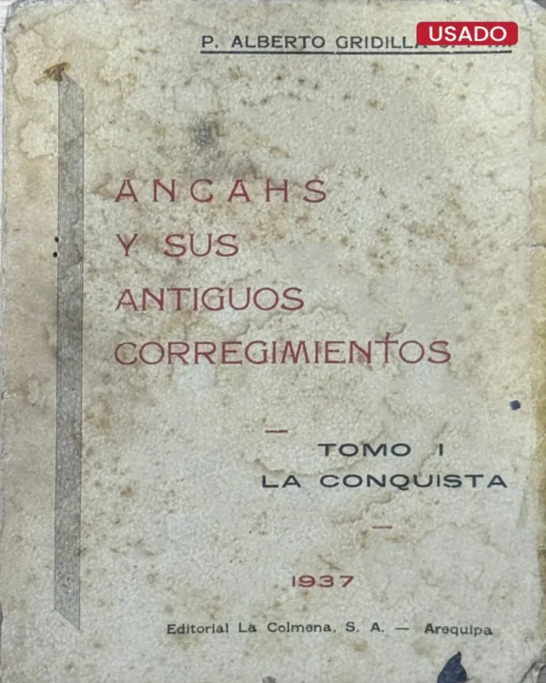 ANCASH Y SUS ANTIGUOS CORREGIMIENTOS. TOMO 1: LA CONQUISTA
