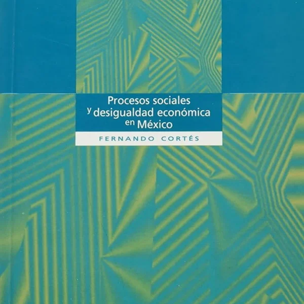 PROCESOS SOCIALES Y DESIGUALDAD ECONÓMICA EN MÉXICO