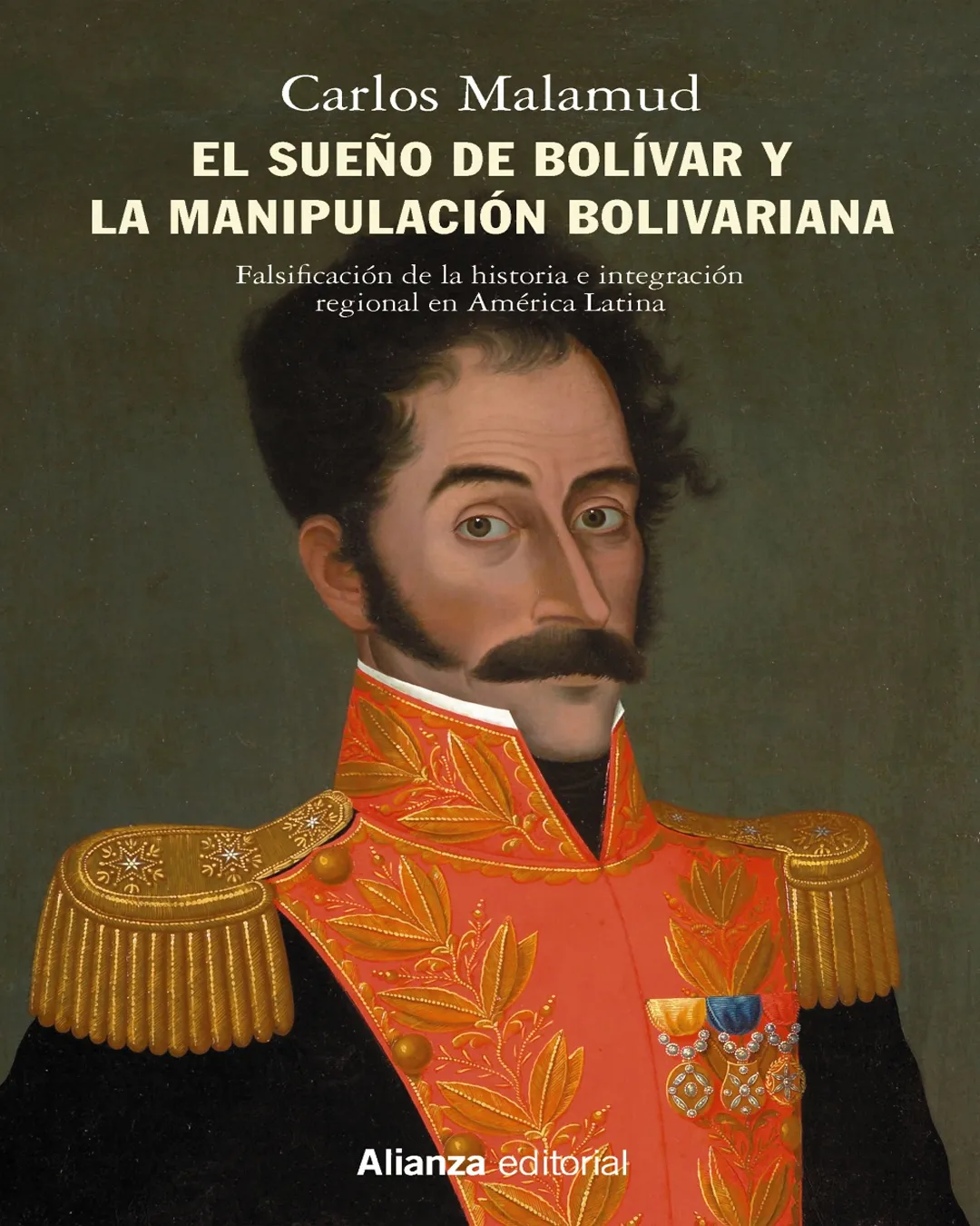 EL SUEÑO DE BOLÍVAR Y LA MANIPULACIÓN BOLIVARIANA. FALSIFICACIÓN DE LA HISTORIA E INTEGRACIÓN REGIONAL EN AMÉRICA LATINA