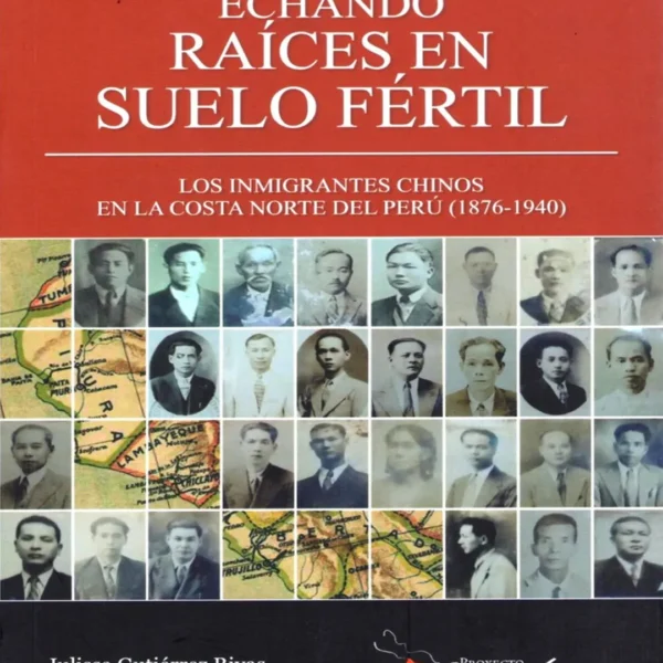 ECHANDO RAÍCES EN SUELO FÉRTIL. LOS INMIGRANTES CHINOS EN LA COSTA NORTE DEL PERÚ (1876 – 1940)