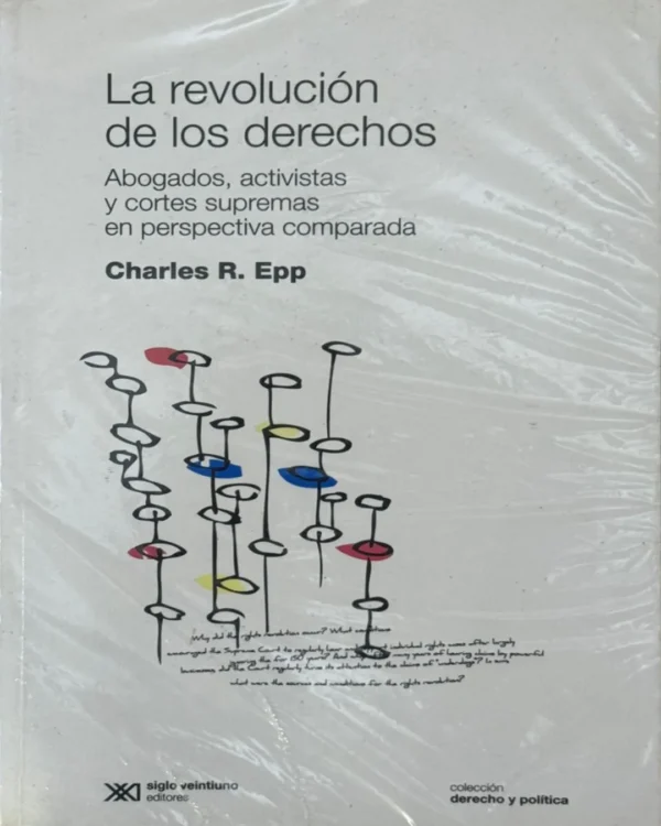 LA REVOLUCIÓN DE LOS DERECHOS. ABOGADOS, ACTIVISTAS Y CORTES SUPREMAS EN PERSPECTIVA COMPARADA