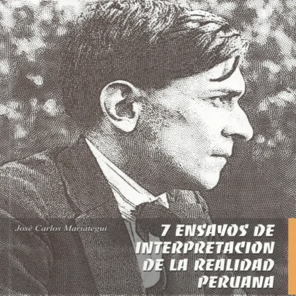 7 ENSAYOS DE INTERPRETACIÓN DE LA REALIDAD PERUANA