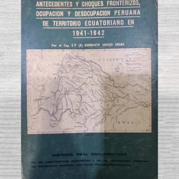 ANTECEDENTES Y CHOQUES FRONTERIZOS, OCUPACIÓN Y DESOCUPACIÓN PERUANA DE TERRITORIO ECUATORIANO EN 1941-1942
