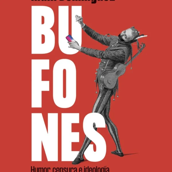 BUFONES: HUMOR, CENSURA E IDEOLOGÍA EN LOS TIEMPOS DE INTERNET
