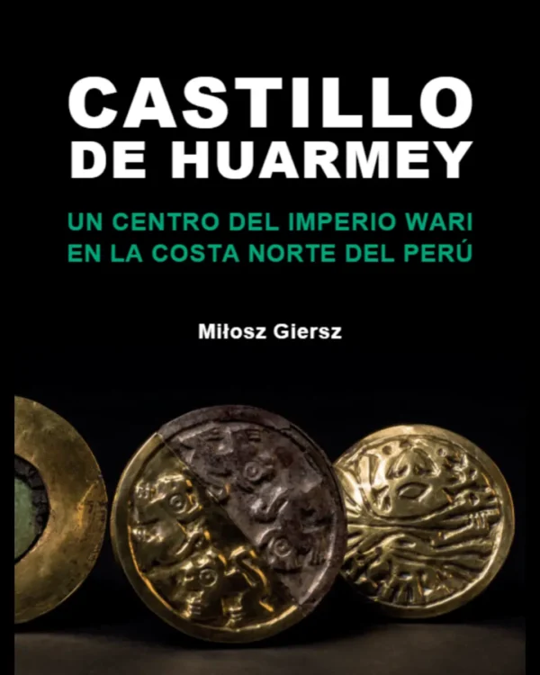 CASTILLO DE HUARMEY. UN CENTRO DEL IMPERIO WARI EN LA COSTA NORTE DEL PERÚ