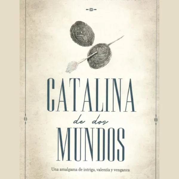 CATALINA DE DOS MUNDOS. UNA AMALGAMA DE INTRIGA, VALENTÍA Y VENGANZA