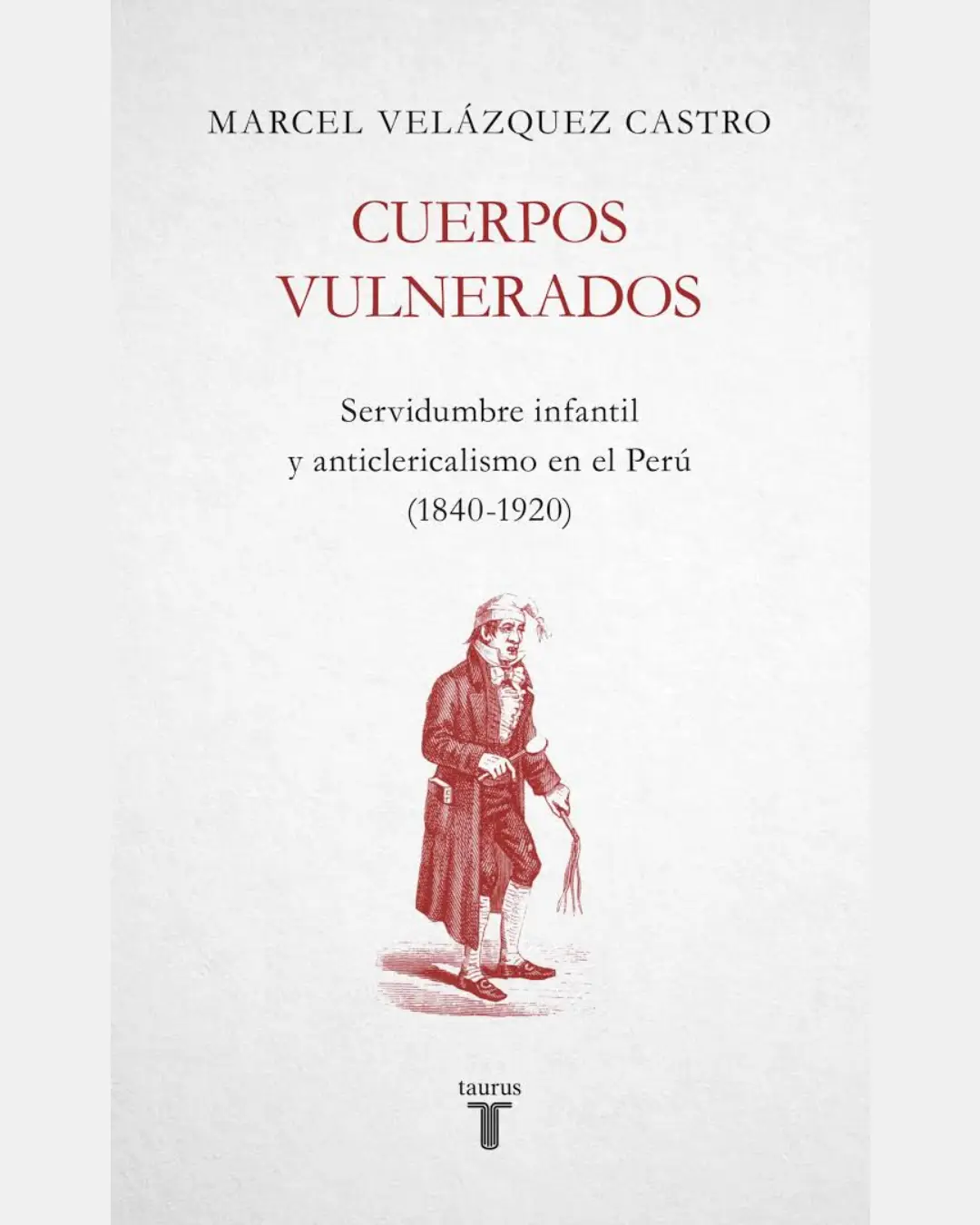 CUERPOS VULNERADOS. SERVIDUMBRE INFANTIL Y ANTICLERICALISMO EN EL PERÚ (1840-1920)