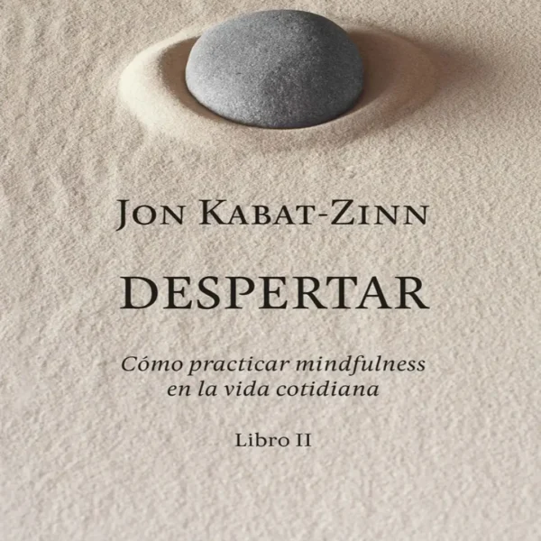 DESPERTAR: CÓMO PRACTICAR MINDFULNESS EN LA VIDA COTIDIANA