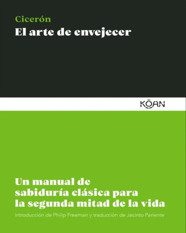 EL ARTE DE ENVEJECER: UN MANUAL DE SABIDURÍA CLÁSICA PARA LA SEGUNDA MITAD DE LA VIDA