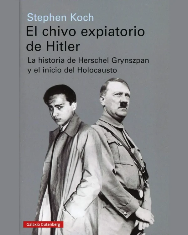 EL CHIVO EXPIATORIO DE HITLER. LA HISTORIA DE HERSCHEL GRYNSZPAN Y EL INICIO DEL HOLOCAUSTO