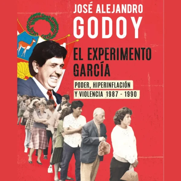 EL EXPERIMENTO GARCÍA. PODER, HIPERINFLACIÓN Y VIOLENCIA 1987-1990