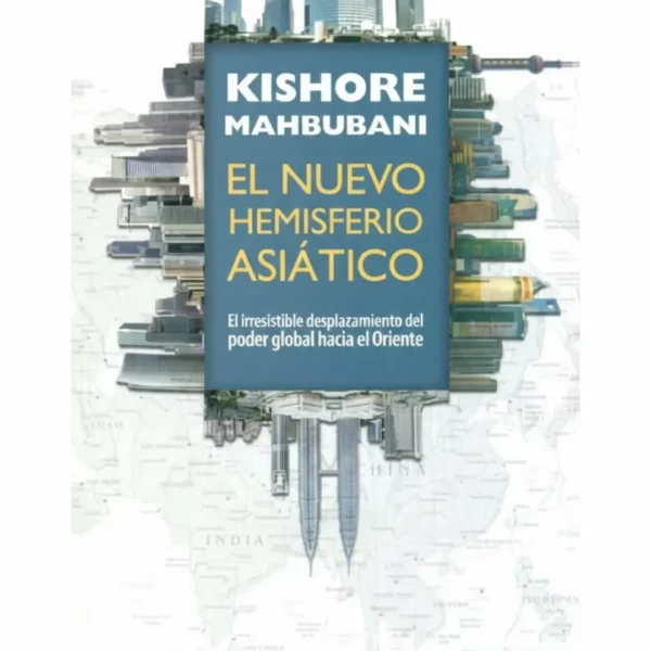 EL NUEVO HEMISFERIO ASIATICO. EL IRRESISTIBLE DESPLAZAMIENTO DEL PODER GLOBAL HACIA EL ORIENTE