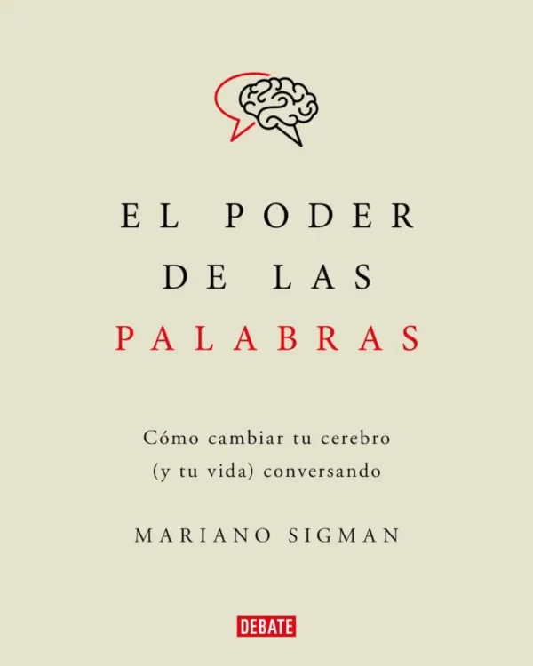 EL PODER DE LAS PALABRAS. CÓMO CAMBIAR TU CEREBRO (Y TU VIDA) CONVERSANDO
