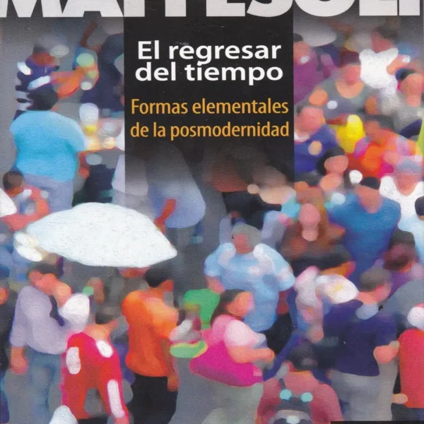 EL REGRESAR DEL TIEMPO. FORMAS ELEMENTALES DE LA POSMODERNIDAD