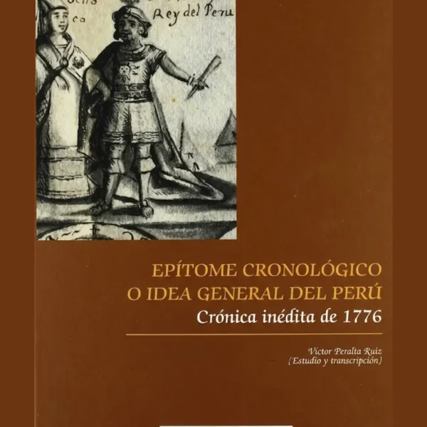 EPÍTOME CRONOLÓGICO O IDEA GENERAL DEL PERÚ: CRÓNICA INÉDITA DE 1776