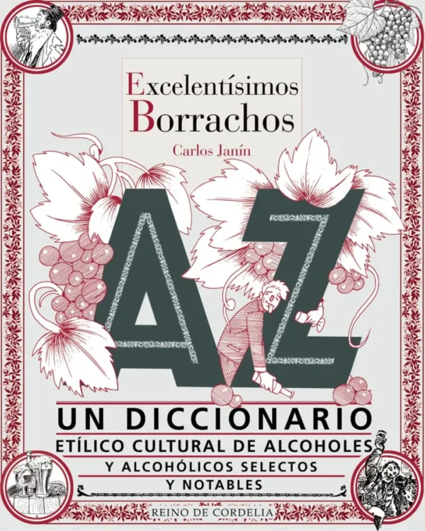 EXCELENTÍSIMOS BORRACHOS: UN DICCIONARIO ILUSTRADO ETÍLICO CULTURAL DE ALCOHOLES Y ALCOHÓLICOS SELECTOS Y NOTABLES