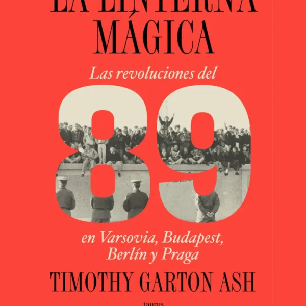 LA LINTERNA MÁGICA LAS REVOLUCIONES DEL 89 EN VARSOVIA, BUDAPEST, BERLÍN Y PRAGA