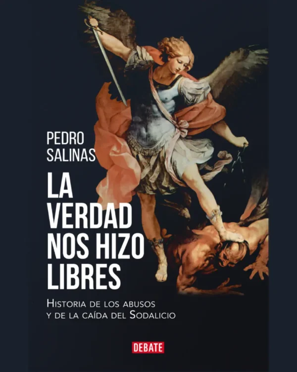 LA VERDAD NOS HIZO LIBRES. HISTORIA DE LOS ABUSOS Y DE LA CAÍDA DEL SODALICIO
