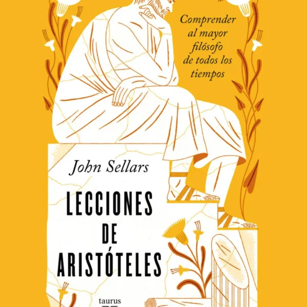 LECCIONES DE ARISTÓTELES: COMPRENDER AL MAYOR FILÓSOFO DE TODOS LOS TIEMPOS
