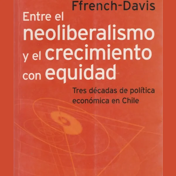 ENTRE EL NEOLIBERALISMO Y EL CRECIMIENTO CON EQUIDAD: TRES DÉCADAS DE POLÍTICA ECONÓMICA EN CHILE