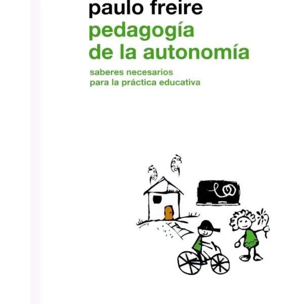 PEDAGOGÍA DE LA AUTONOMÍA, SABERES NECESARIOS PARA LA PRÁCTICA EDUCATIVA