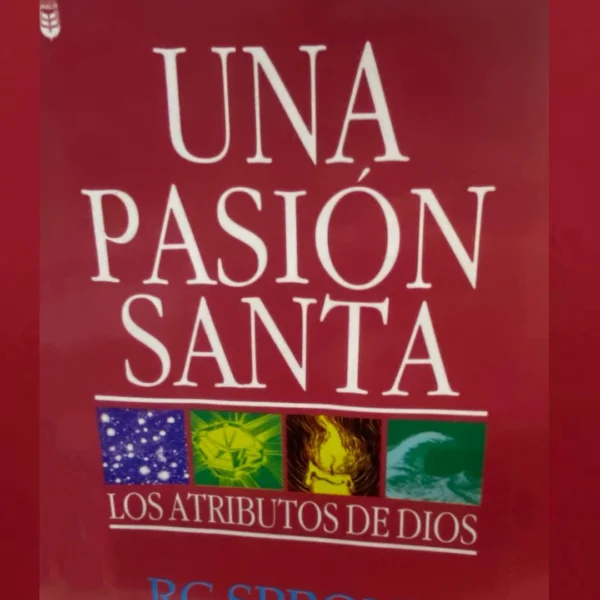 Una Pasión Santa: Los Atributos de Dios