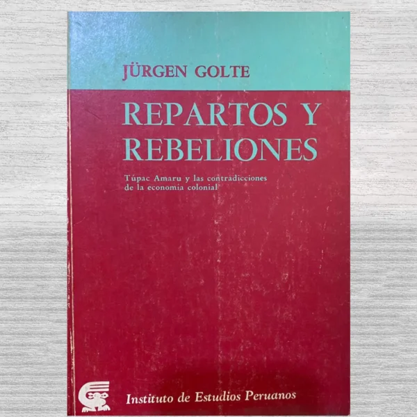 Repartos y rebeliones: Túpac Amaru y las contradicciones de la economía colonial