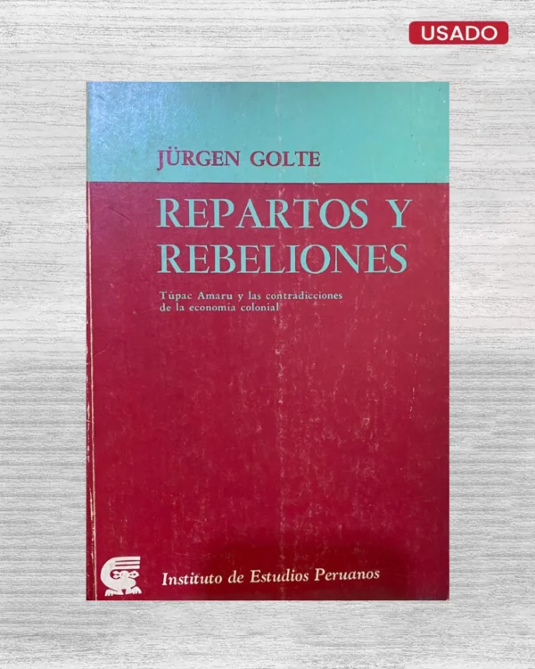 Repartos y rebeliones: Túpac Amaru y las contradicciones de la economía colonial