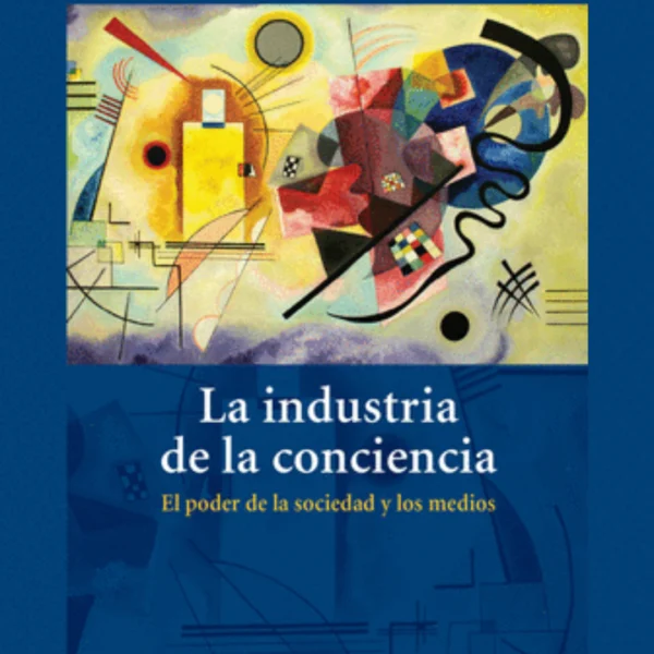 LA INDUSTRIA DE LA CONCIENCIA:el poder la sociedad y los medios