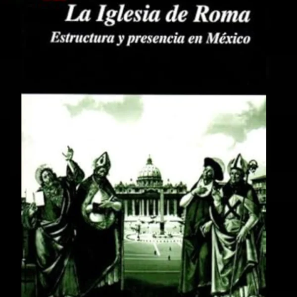 La Iglesia de Roma: estructura y presencia en México