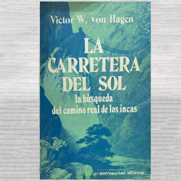 La carretera del sol:La búsqueda del camino real de los incas