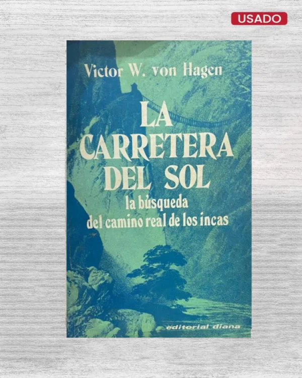 La carretera del sol:La búsqueda del camino real de los incas