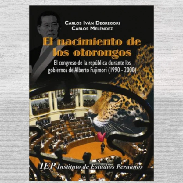EL NACIMIENTO DE LOS OTORONGOS: EL CONGRESO DE LA REPÚBLICA DURANTE LOS GOBIERNOS DE ALBERTO FUJIMOR