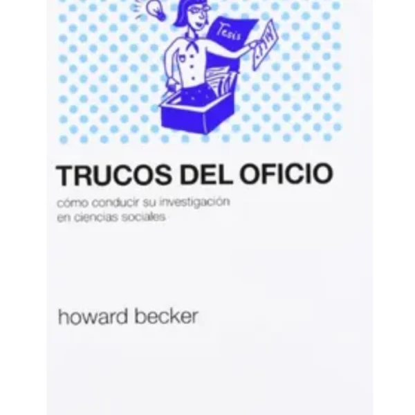 TRUCOS DEL OFICIO. CÓMO CONDUCIR SU INVESTIGACIÓN EN CIENCIAS SOCIALES