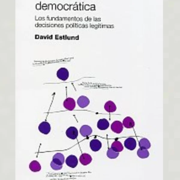 La autoridad democrática:los fundamentos de las decisiones políticas legítimas