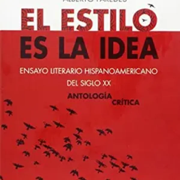 El estilo es la idea : ensayo literario hispanoamericano del siglo XX