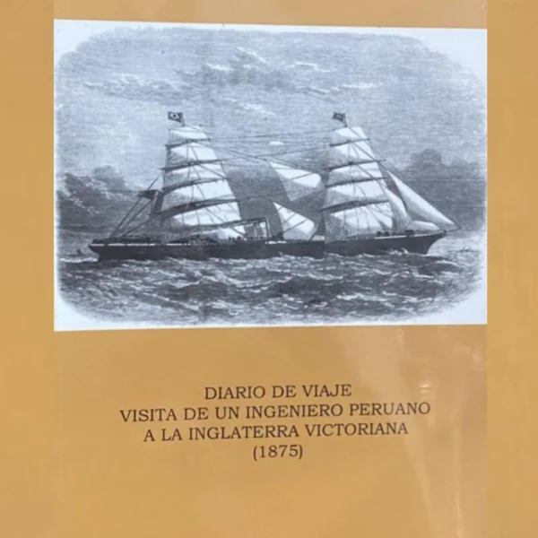 Diario de viaje visita de un ingeniero peruano a la Inglaterra victoriana (1875)