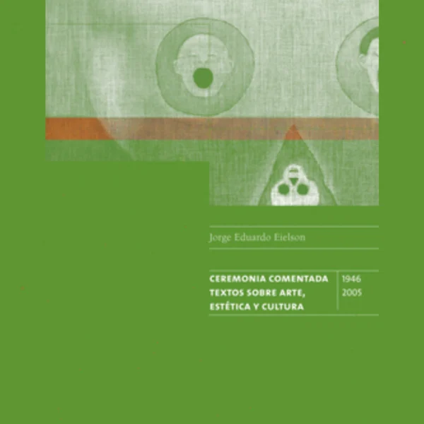 CEREMONIA COMENTADA, TEXTOS SOBRE ARTE, ESTÉTICA Y CULTURA 1946-2005